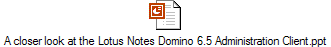 A closer look at the Lotus Notes Domino 6.5 Administration Client.ppt